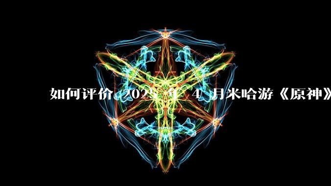 如何评价 2025 年 4 月米哈游《原神》5.6 版本前瞻特别节目《悖理》前瞻直播？