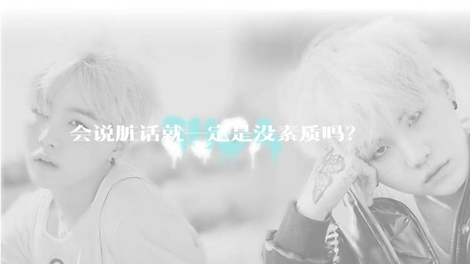 会说脏话就一定是没素质吗？