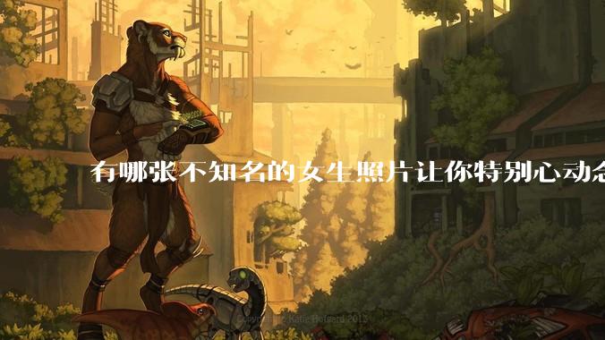 有哪张不知名的女生照片让你特别心动念念不忘地珍藏至今，一直想知道她的名字？